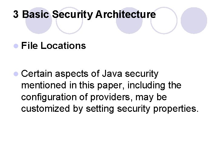 3 Basic Security Architecture l File Locations l Certain aspects of Java security mentioned