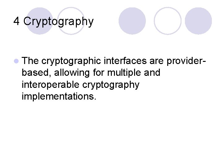 4 Cryptography l The cryptographic interfaces are provider- based, allowing for multiple and interoperable
