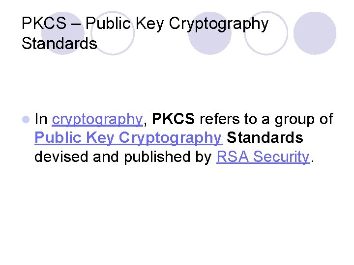 PKCS – Public Key Cryptography Standards l In cryptography, PKCS refers to a group