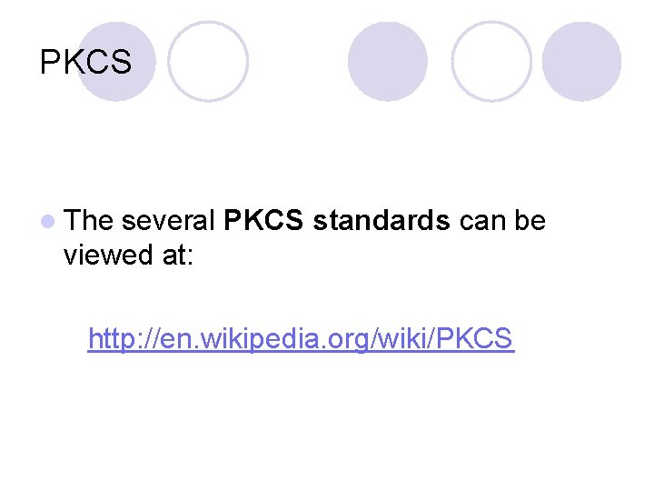 PKCS l The several PKCS standards can be viewed at: http: //en. wikipedia. org/wiki/PKCS
