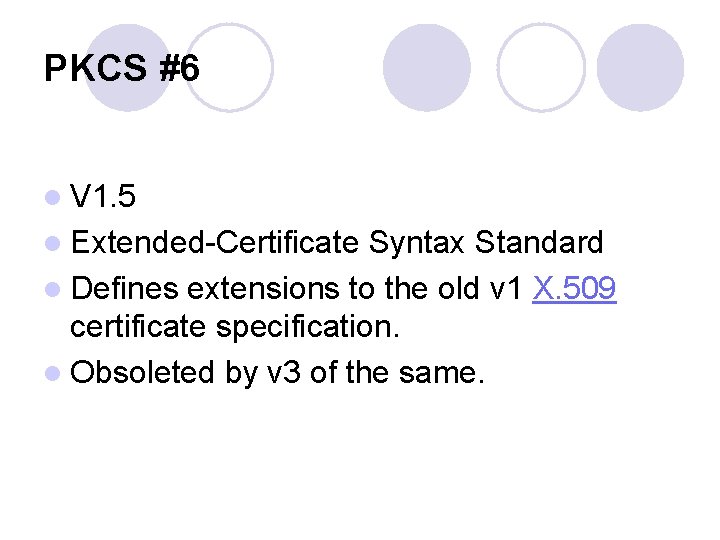 PKCS #6 l V 1. 5 l Extended-Certificate Syntax Standard l Defines extensions to