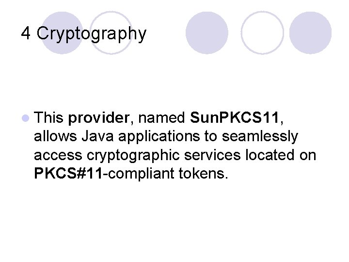 4 Cryptography l This provider, named Sun. PKCS 11, allows Java applications to seamlessly