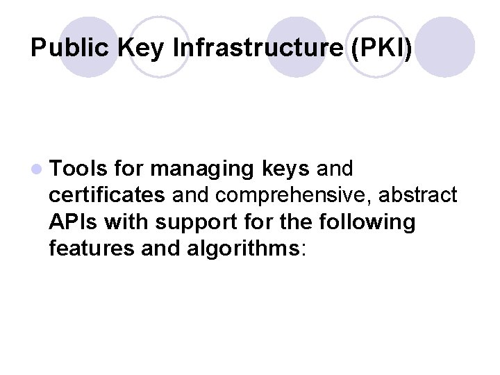Public Key Infrastructure (PKI) l Tools for managing keys and certificates and comprehensive, abstract