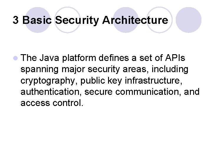 3 Basic Security Architecture l The Java platform defines a set of APIs spanning