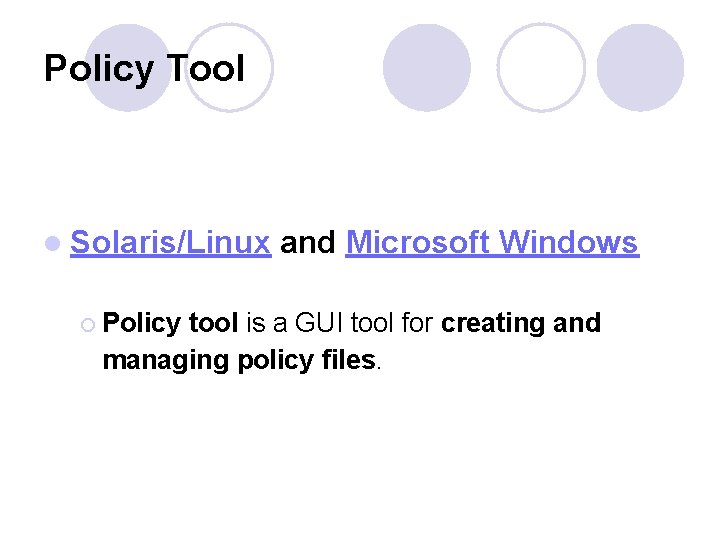 Policy Tool l Solaris/Linux and Microsoft Windows ¡ Policy tool is a GUI tool