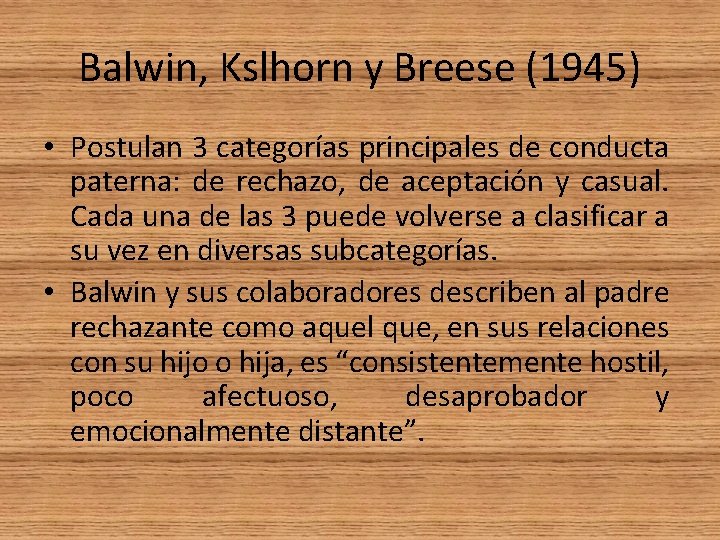 Balwin, Kslhorn y Breese (1945) • Postulan 3 categorías principales de conducta paterna: de