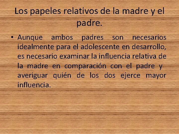 Los papeles relativos de la madre y el padre. • Aunque ambos padres son