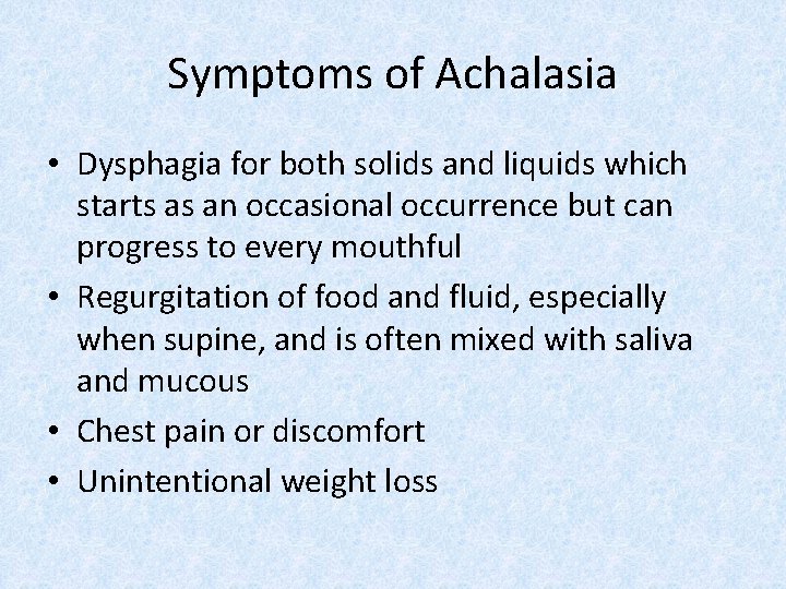 Symptoms of Achalasia • Dysphagia for both solids and liquids which starts as an