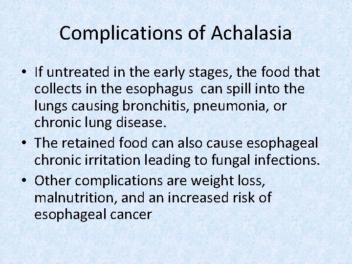 Complications of Achalasia • If untreated in the early stages, the food that collects