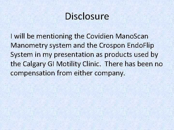 Disclosure I will be mentioning the Covidien Mano. Scan Manometry system and the Crospon