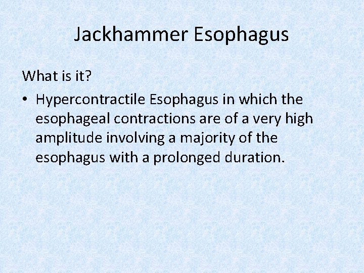 Jackhammer Esophagus What is it? • Hypercontractile Esophagus in which the esophageal contractions are