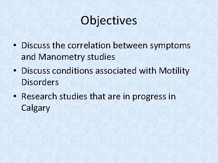 Objectives • Discuss the correlation between symptoms and Manometry studies • Discuss conditions associated