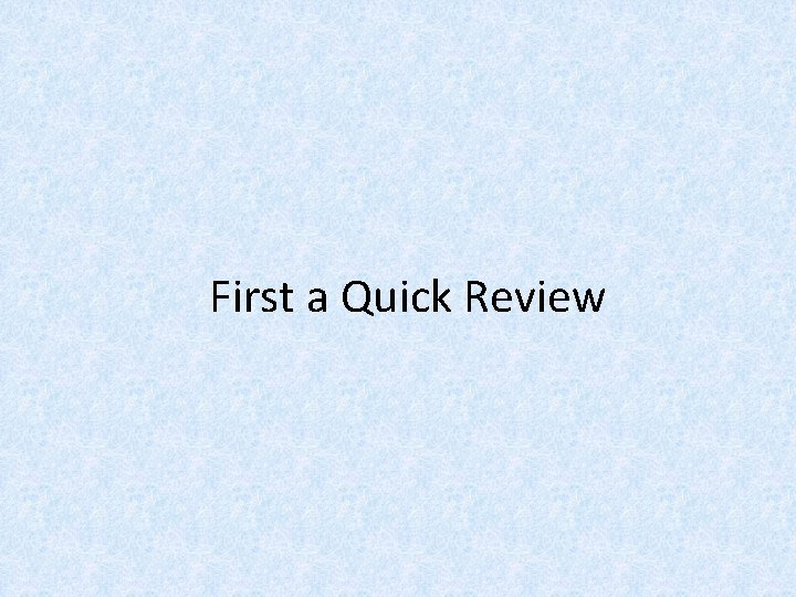 First a Quick Review 