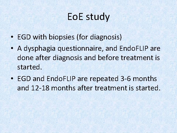 Eo. E study • EGD with biopsies (for diagnosis) • A dysphagia questionnaire, and