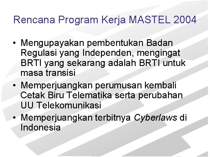 Rencana Program Kerja MASTEL 2004 • Mengupayakan pembentukan Badan Regulasi yang Independen, mengingat BRTI