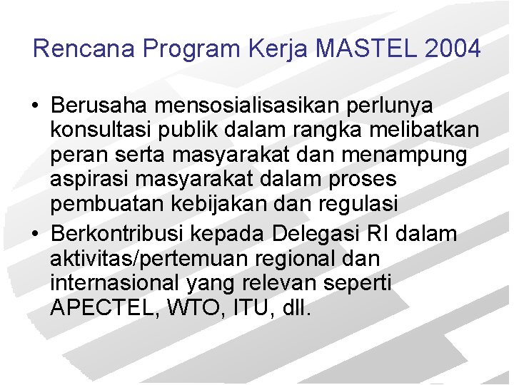 Rencana Program Kerja MASTEL 2004 • Berusaha mensosialisasikan perlunya konsultasi publik dalam rangka melibatkan