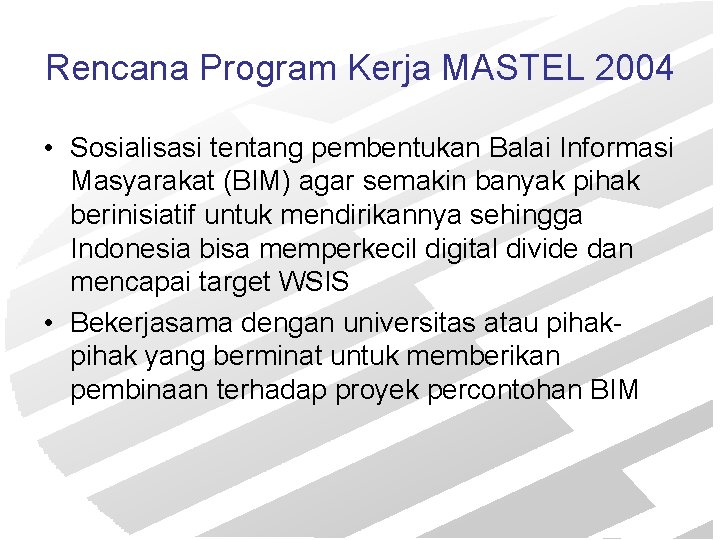 Rencana Program Kerja MASTEL 2004 • Sosialisasi tentang pembentukan Balai Informasi Masyarakat (BIM) agar