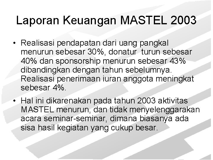 Laporan Keuangan MASTEL 2003 • Realisasi pendapatan dari uang pangkal menurun sebesar 30%, donatur