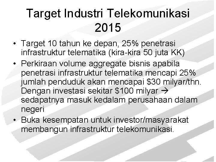 Target Industri Telekomunikasi 2015 • Target 10 tahun ke depan, 25% penetrasi infrastruktur telematika