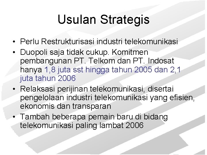 Usulan Strategis • Perlu Restrukturisasi industri telekomunikasi • Duopoli saja tidak cukup. Komitmen pembangunan