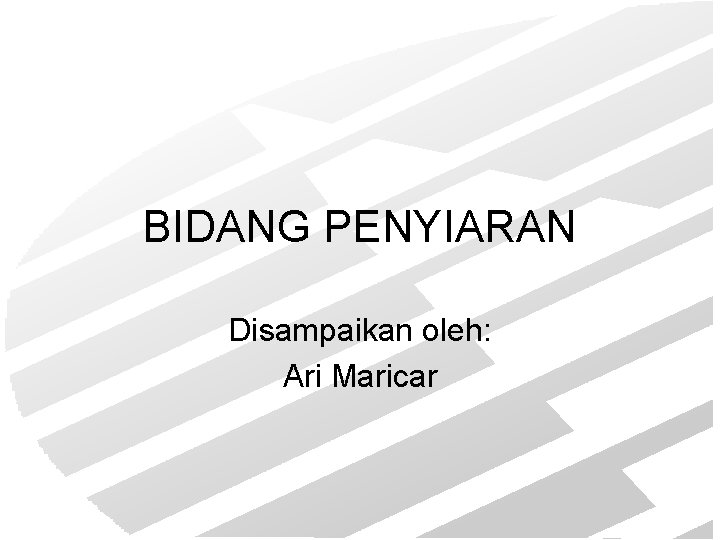 BIDANG PENYIARAN Disampaikan oleh: Ari Maricar 