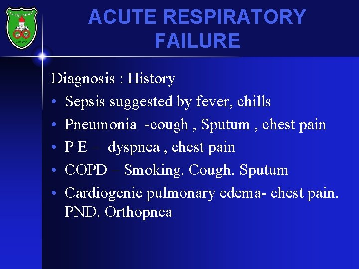 ACUTE RESPIRATORY FAILURE Diagnosis : History • Sepsis suggested by fever, chills • Pneumonia