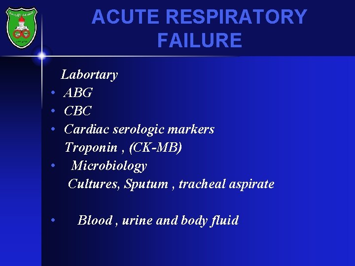 ACUTE RESPIRATORY FAILURE • • • Labortary ABG CBC Cardiac serologic markers Troponin ,