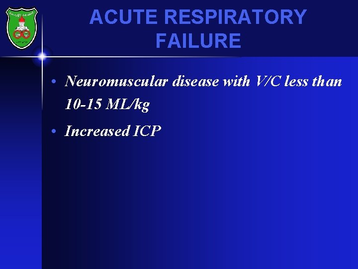 ACUTE RESPIRATORY FAILURE • Neuromuscular disease with V/C less than 10 -15 ML/kg •