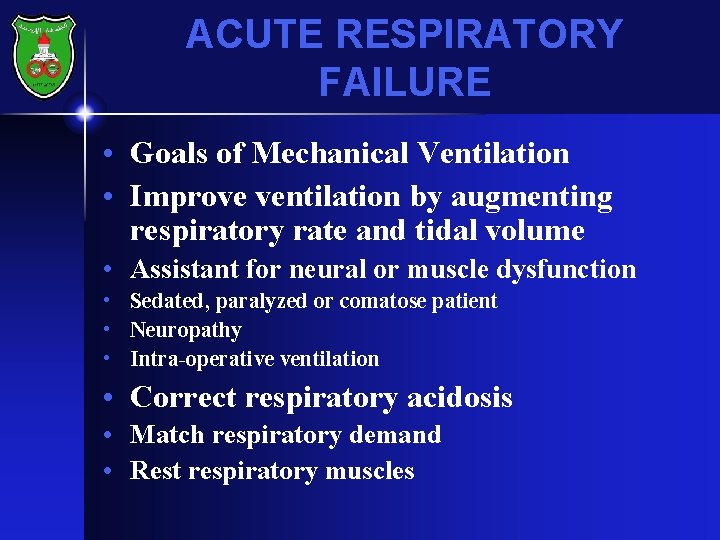 ACUTE RESPIRATORY FAILURE • Goals of Mechanical Ventilation • Improve ventilation by augmenting respiratory