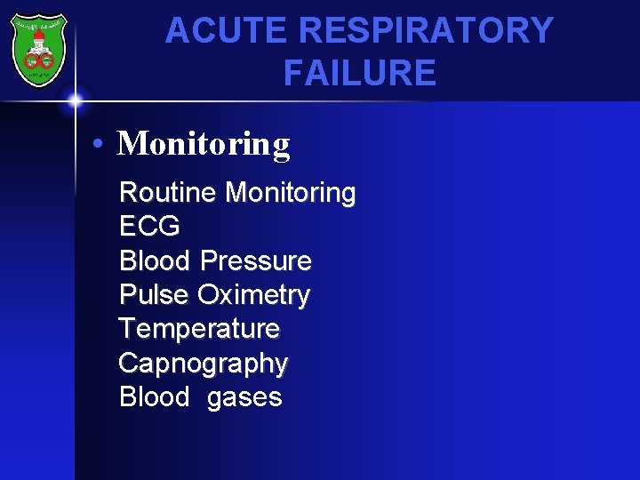 ACUTE RESPIRATORY FAILURE • Monitoring Routine Monitoring ECG Blood Pressure Pulse Oximetry Temperature Capnography