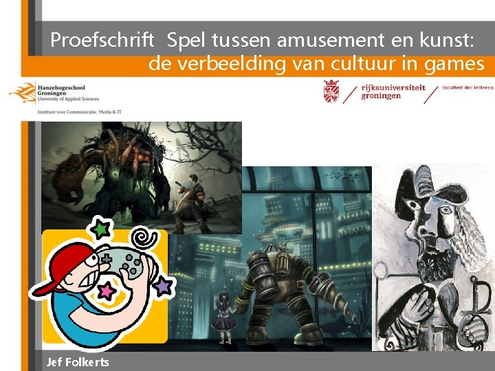 Proefschrift Spel tussen amusement en kunst: de verbeelding van cultuur in games Jef Folkerts
