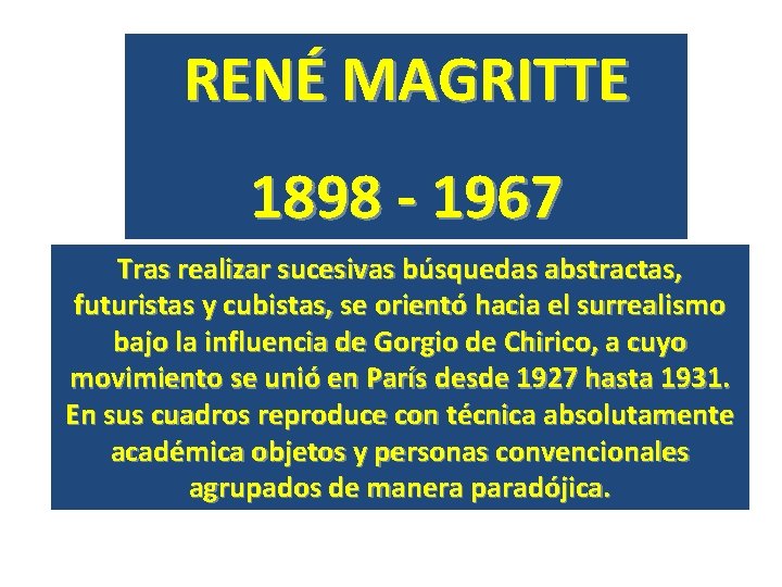 RENÉ MAGRITTE 1898 - 1967 Tras realizar sucesivas búsquedas abstractas, futuristas y cubistas, se