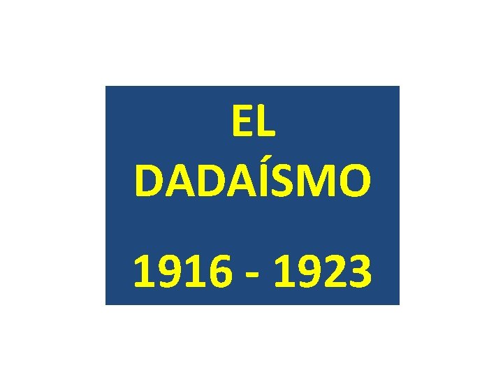 EL DADAÍSMO 1916 - 1923 