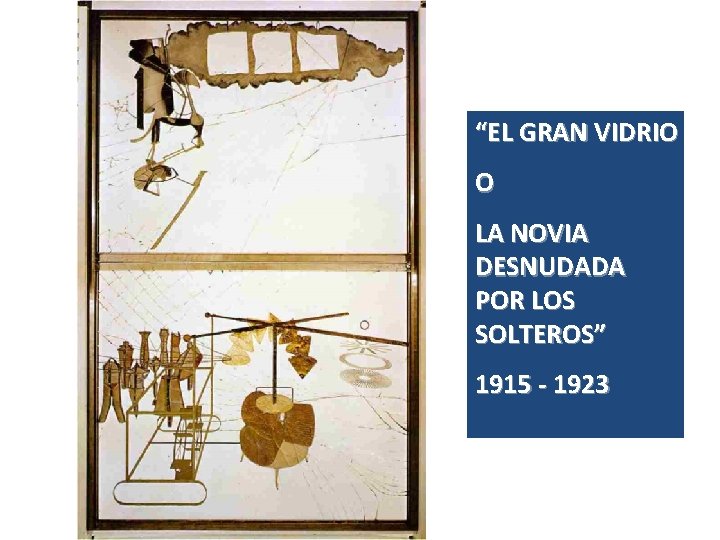 “EL GRAN VIDRIO O LA NOVIA DESNUDADA POR LOS SOLTEROS” 1915 - 1923 