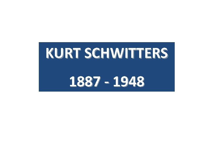 KURT SCHWITTERS 1887 - 1948 