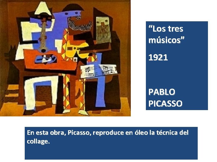 “Los tres músicos” 1921 PABLO PICASSO En esta obra, Picasso, reproduce en óleo la