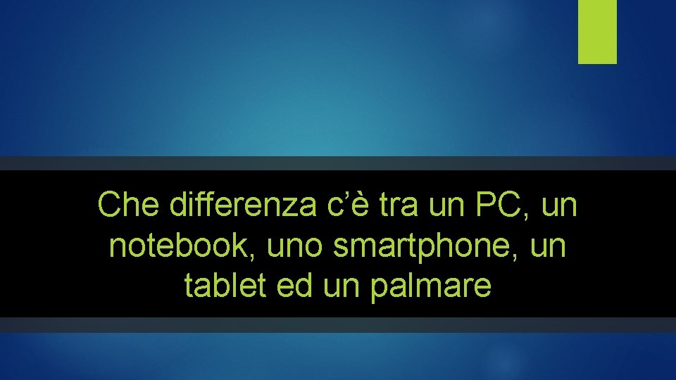 Che differenza c’è tra un PC, un notebook, uno smartphone, un tablet ed un