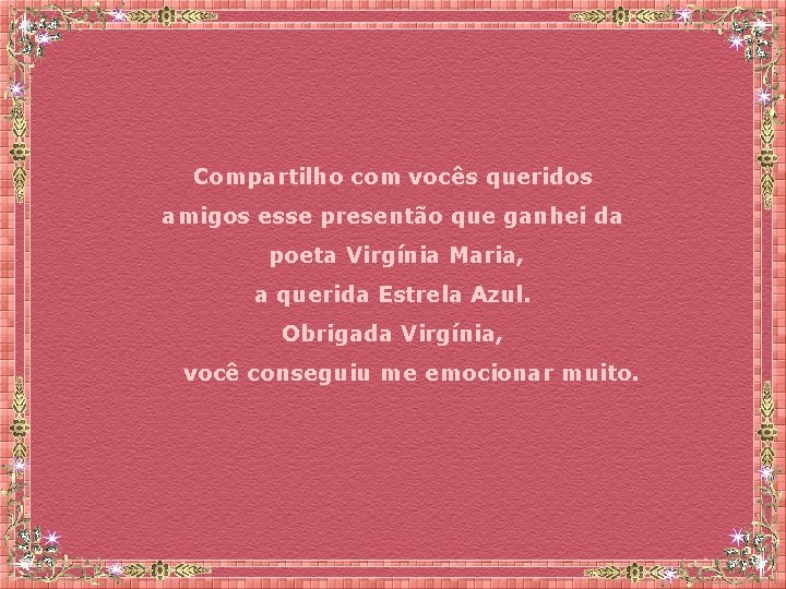 Compartilho com vocês queridos amigos esse presentão que ganhei da poeta Virgínia Maria, a