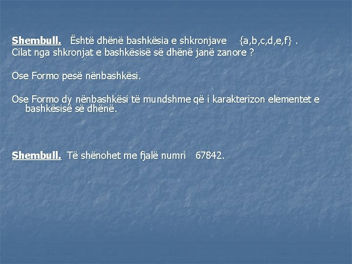 Shembull. Është dhënë bashkësia e shkronjave {a, b, c, d, e, f}. Cilat nga