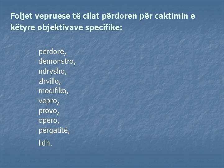 Foljet vepruese të cilat përdoren për caktimin e këtyre objektivave specifike: përdorë, demonstro, ndrysho,