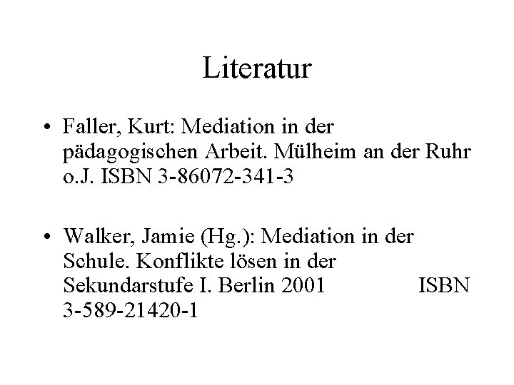 Literatur • Faller, Kurt: Mediation in der pädagogischen Arbeit. Mülheim an der Ruhr o.