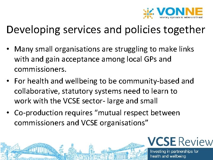 Developing services and policies together • Many small organisations are struggling to make links