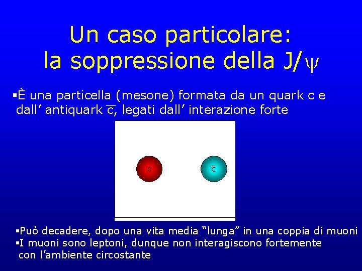 Un caso particolare: la soppressione della J/ §È una particella (mesone) formata da un