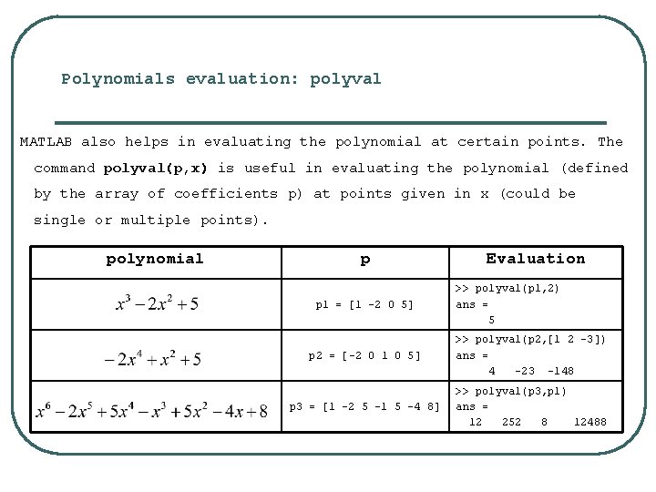 Polynomials evaluation: polyval MATLAB also helps in evaluating the polynomial at certain points. The Polynomials evaluation: polyval MATLAB also helps in evaluating the polynomial at certain points. The