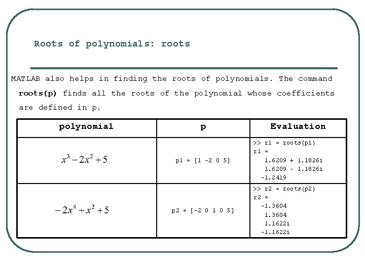 Roots of polynomials: roots MATLAB also helps in finding the roots of polynomials. The Roots of polynomials: roots MATLAB also helps in finding the roots of polynomials. The