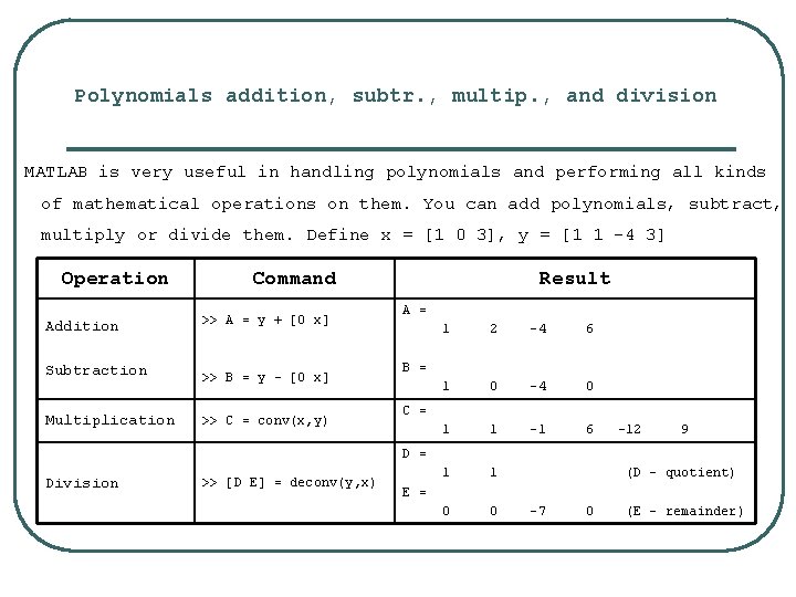 Polynomials addition, subtr. , multip. , and division MATLAB is very useful in handling Polynomials addition, subtr. , multip. , and division MATLAB is very useful in handling