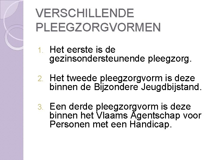 VERSCHILLENDE PLEEGZORGVORMEN 1. Het eerste is de gezinsondersteunende pleegzorg. 2. Het tweede pleegzorgvorm is