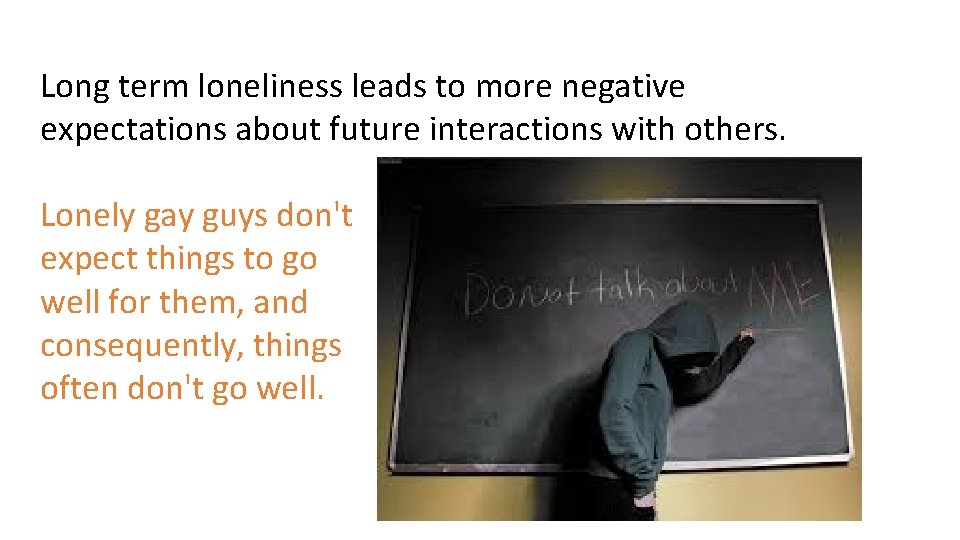 Long term loneliness leads to more negative expectations about future interactions with others. Lonely