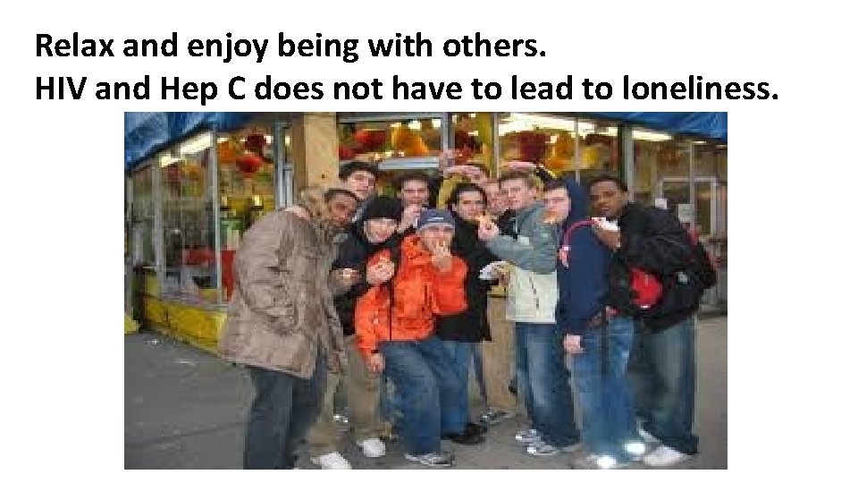 Relax and enjoy being with others. HIV and Hep C does not have to