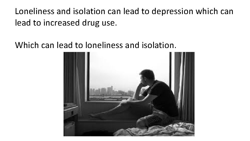 Loneliness and isolation can lead to depression which can lead to increased drug use.